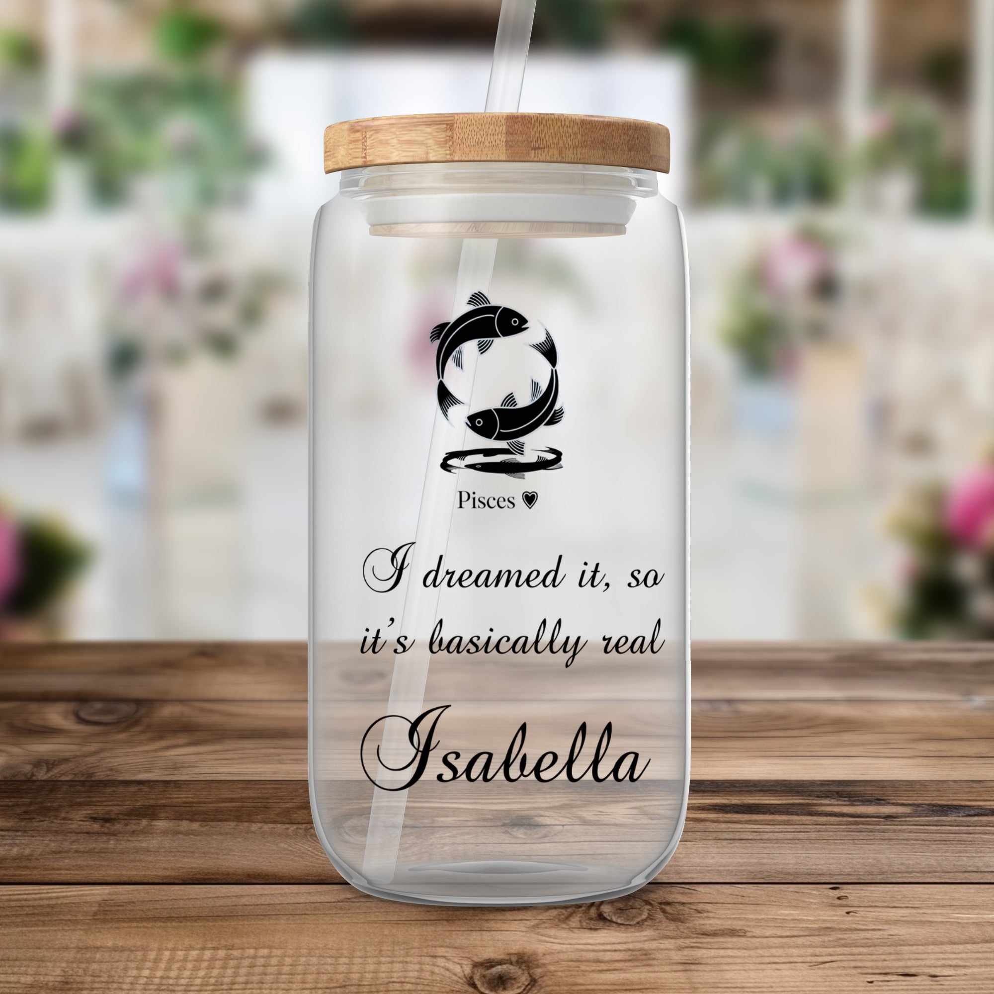 Glass tumbler with Pisces symbol and quote "I dreamed it, so it's basically real Isabella."