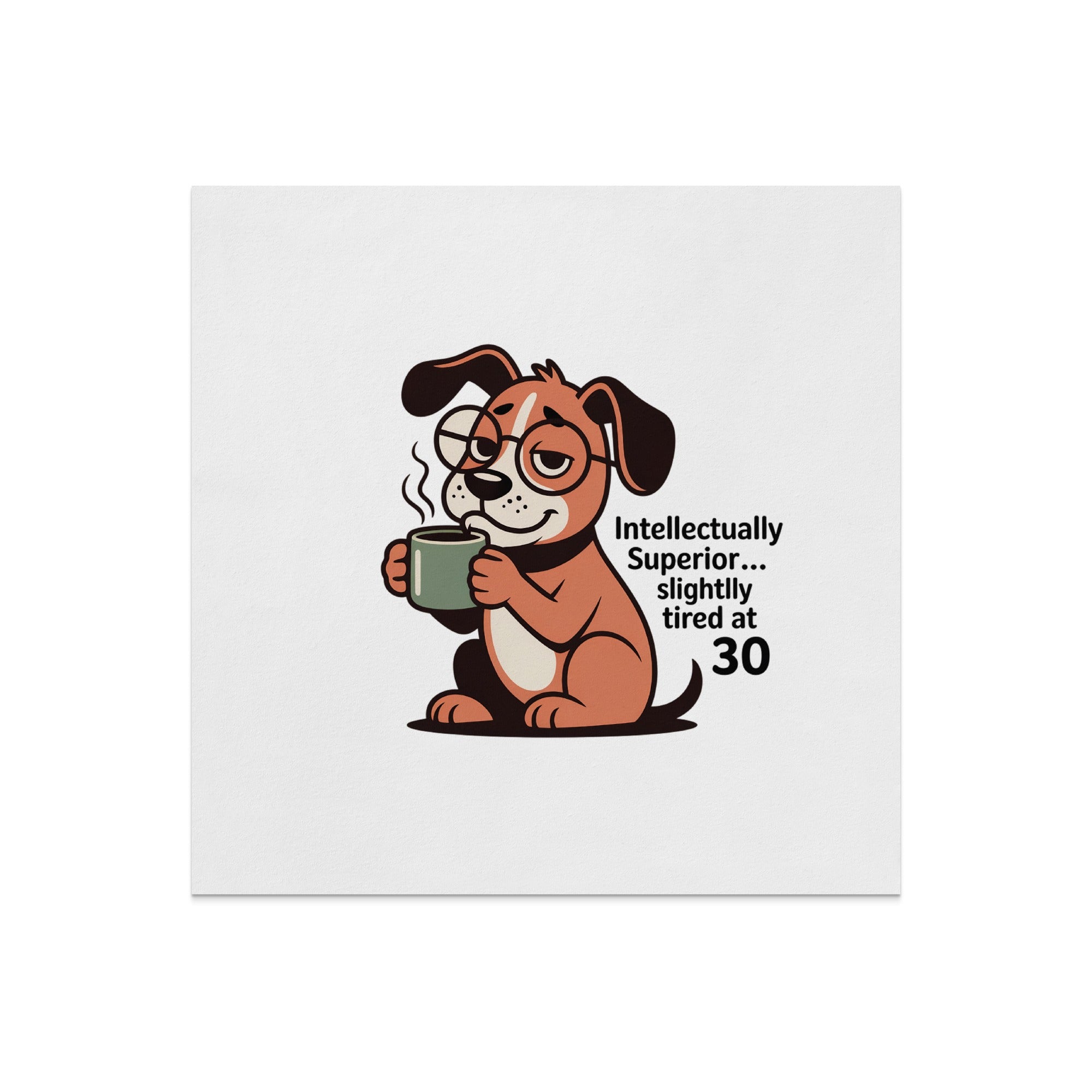 Cartoon dog wearing glasses holding a coffee mug, text reads "Intellectually Superior... Slightly tired at 30".