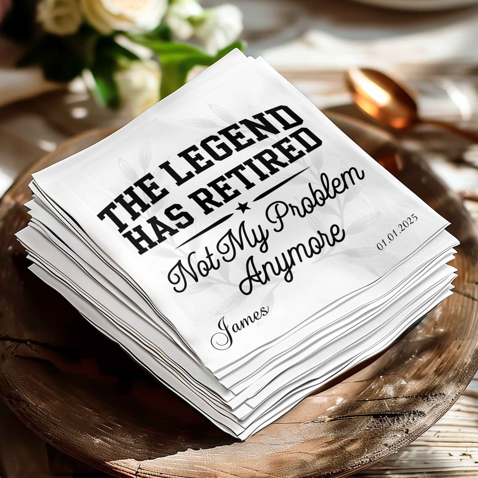 Stack of napkins with "The Legend Has Retired Not My Problem Anymore" and "James".