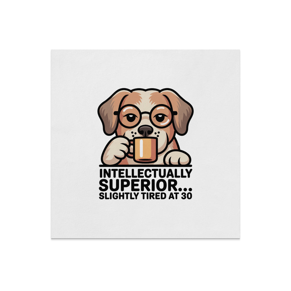 Dog wearing glasses holding a coffee mug, text "Intellectually Superior... Slightly Tired at 30".