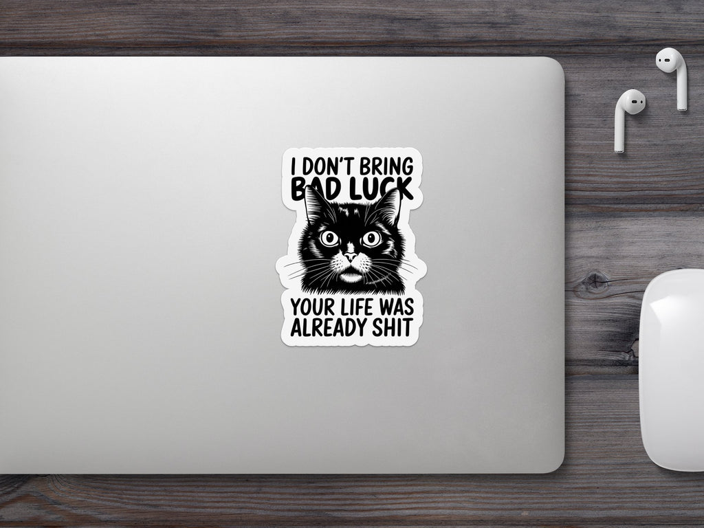 Black cat sticker with text "I DON'T BRING BAD LUCK YOUR LIFE WAS ALREADY SHIT".