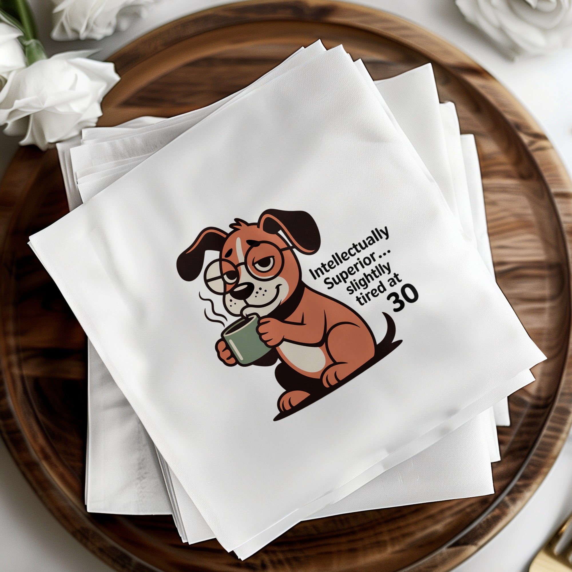 Napkin with cartoon dog wearing glasses holding a coffee cup, text "Intellectually superior... slightly tired at 30".