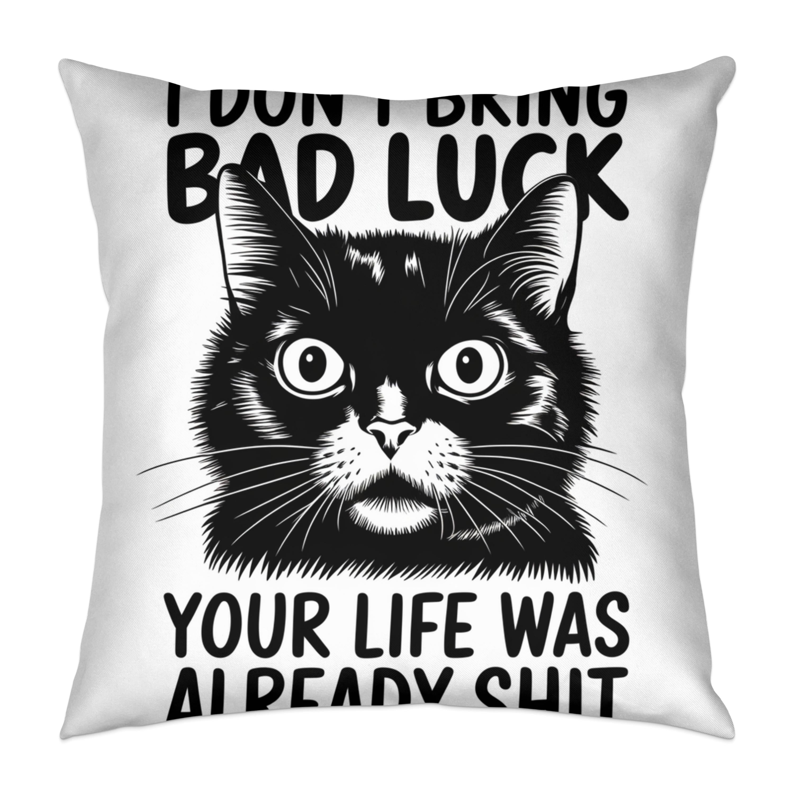 Black and white cat face on pillow with text "I DON'T BRING BAD LUCK YOUR LIFE WAS ALREADY SHIT".