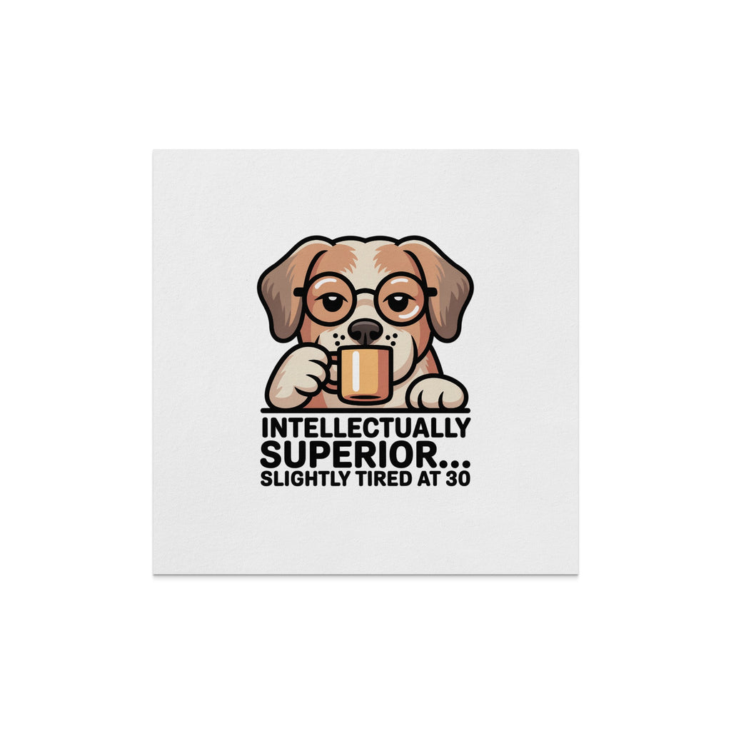 Dog wearing glasses, holding a mug that reads "Intellectually Superior... Slightly Tired at 30".