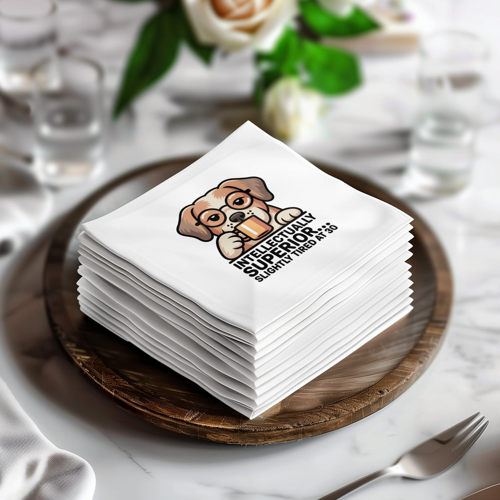 Stack of napkins with a dog wearing glasses and text, "Intellectually Superior... Slightly Tired at 30".