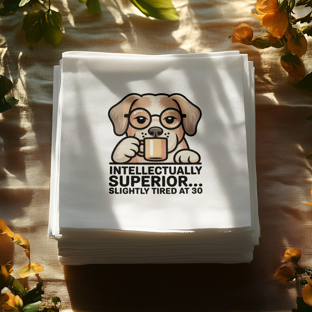 Napkins with a dog wearing glasses and holding a mug, text reads "INTELLECTUALLY SUPERIOR... SLIGHTLY TIRED AT 30".